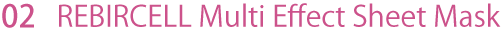 02 REBIRCELL Multi Effect Sheet Mask